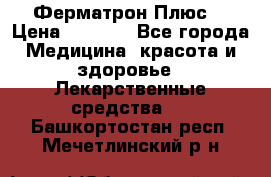 Fermathron Plus (Ферматрон Плюс) › Цена ­ 3 000 - Все города Медицина, красота и здоровье » Лекарственные средства   . Башкортостан респ.,Мечетлинский р-н